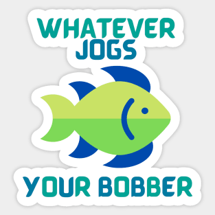 Whatever Jogs Your Bobber Sticker